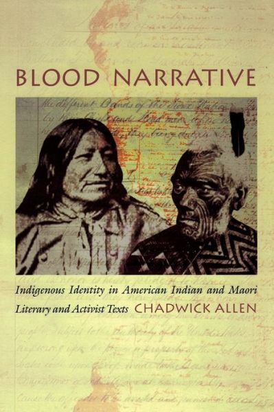 Blood Narrative: Indigenous Identity in American Indian and Maori Literary and Activist Texts - New Americanists - Chadwick Allen - Books - Duke University Press - 9780822329473 - August 6, 2002