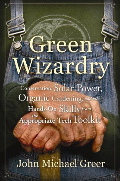 Cover for John Michael Greer · Green Wizardry: Conservation, Solar Power, Organic Gardening, And Other Hands-On Skills From the Appropriate Tech Toolkit (Paperback Book) (2013)