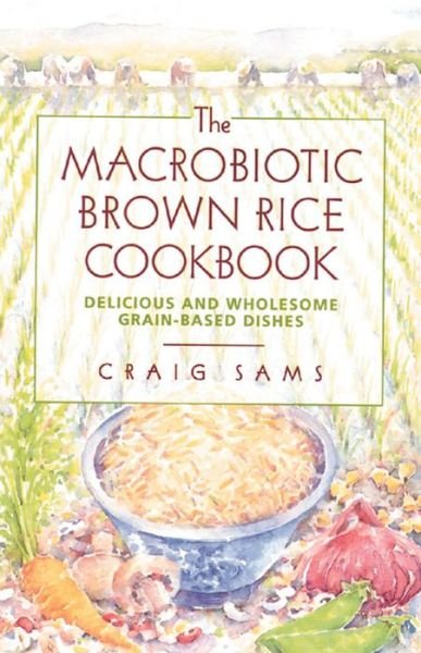 The Macrobiotic Brown Rice Cookbook: Delicious and Wholesome Grain-Based Dishes - Craig Sams - Livros - Inner Traditions Bear and Company - 9780892814473 - 18 de novembro de 1999
