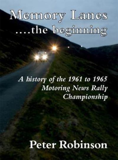 Cover for Peter Robinson · Memory Lanes ...the Beginning: A History of the 1961 to 1965 Motoring News Rally Championship (Hardcover Book) (2017)