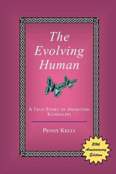 The Evolving Human: A True Story of Awakened Kundalini - Penny Kelly - Kirjat - Lily Hill Publishing - 9780963293473 - sunnuntai 5. helmikuuta 2017