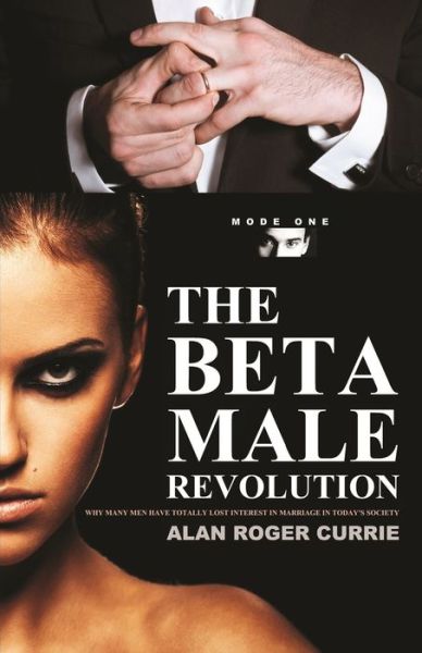 The Beta Male Revolution: Why Many Men Have Totally Lost Interest in Marriage in Today's Society - Alan Roger Currie - Livros - Booklocker.com - 9780985031473 - 20 de junho de 2016