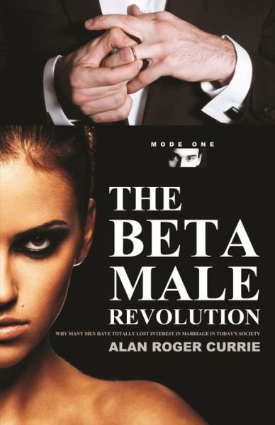 Cover for Alan Roger Currie · The Beta Male Revolution: Why Many Men Have Totally Lost Interest in Marriage in Today's Society (Taschenbuch) (2016)