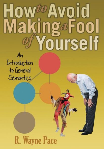 Cover for Dr R Wayne Pace · How to Avoid Making a Fool of Yourself : An Introduction to General Semantics (Paperback Book) (2017)