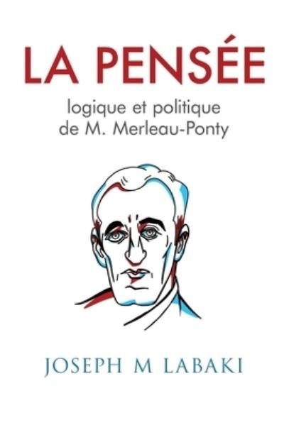 Cover for Joseph M Labaki · La Pensee logique et politique de M. Merleau-Ponty (Paperback Book) (2020)