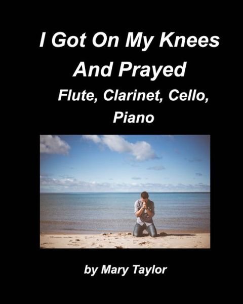 Cover for Mary Taylor · I Got Down On My Knees And Prayed Flute, Clarinet, Cello, Piano (Paperback Bog) (2021)