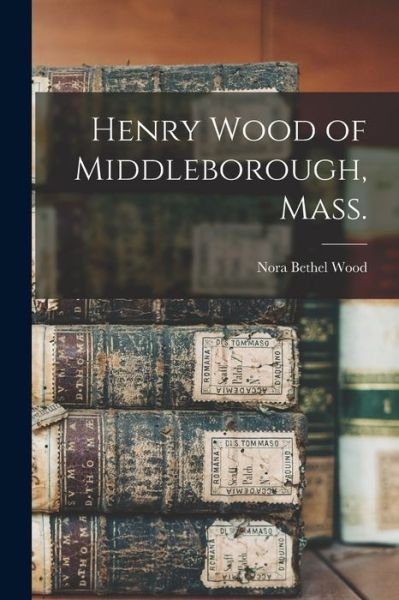 Cover for Nora Bethel Wood · Henry Wood of Middleborough, Mass. (Paperback Book) (2021)