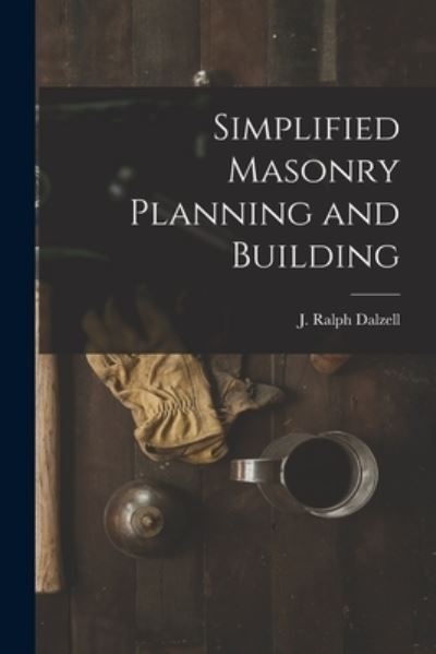 Cover for J Ralph (James Ralph) 1900 Dalzell · Simplified Masonry Planning and Building (Paperback Book) (2021)