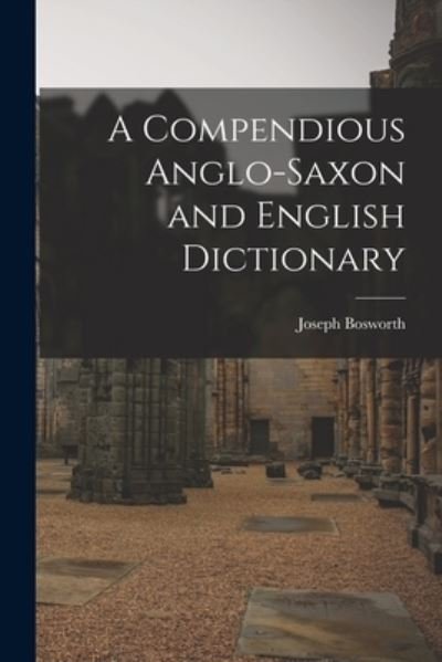 Cover for Joseph Bosworth · Compendious Anglo-Saxon and English Dictionary (Book) (2022)