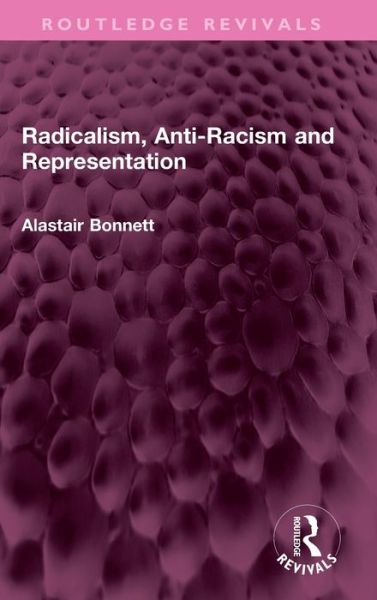 Cover for Alastair Bonnett · Radicalism, Anti-Racism and Representation - Routledge Revivals (Hardcover Book) (2023)