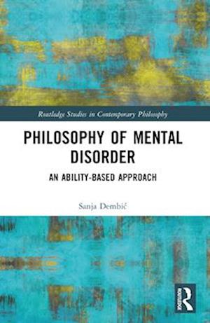 Philosophy of Mental Disorder: An Ability-Based Approach - Routledge Studies in Contemporary Philosophy - Dembic, Sanja (Humboldt-Universitat zu Berlin, Germany) - Books - Taylor & Francis Ltd - 9781032435473 - April 13, 2025