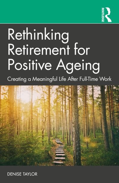 Cover for Denise Taylor · Rethinking Retirement for Positive Ageing: Creating a Meaningful Life After Full-Time Work (Paperback Book) (2023)