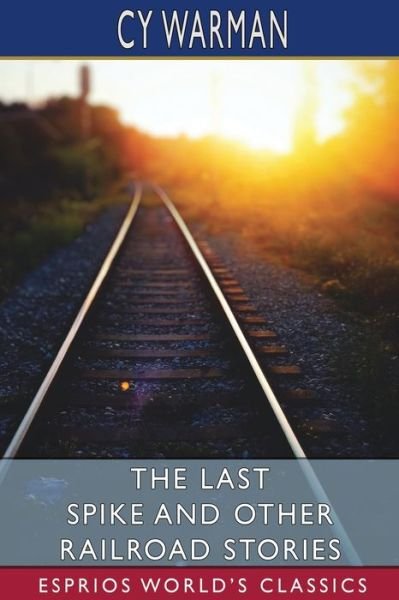 Cover for Cy Warman · The Last Spike and Other Railroad Stories (Esprios Classics) (Taschenbuch) (2024)