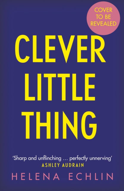 Helena Echlin · Clever Little Thing: A taut, powerful and gripping psychological thriller with a twist you'll never forget! (Hardcover Book) (2025)