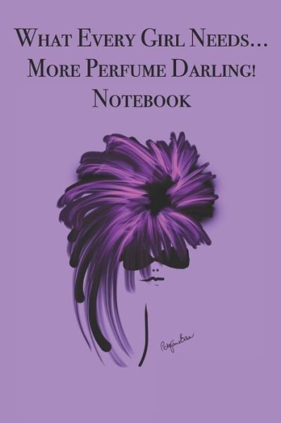 Cover for P J Brown · What Every Girl Needs ... More Perfume Darling! Notebook (Paperback Book) (2019)