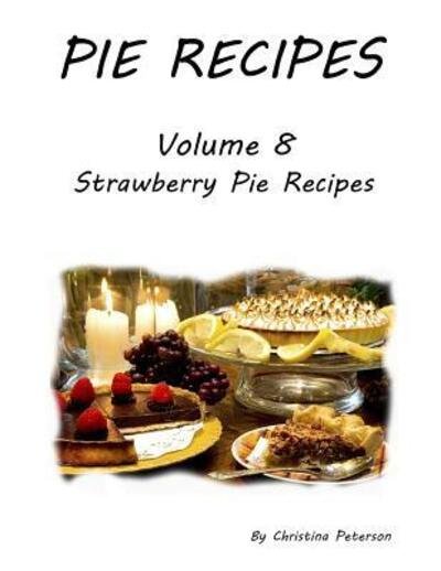 Cover for Christina Peterson · Pie Recipes Volume 8 Strawberry Pie Recipes (Paperback Book) (2019)