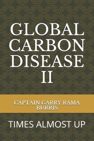 Cover for Capt Garry Rama Burris · Global Carbon Disease II : Times Almost Up (Paperback Book) (2019)