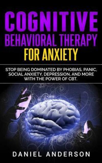 Cognitive Behavioral Therapy for Anxiety - Daniel Anderson - Książki - Independently Published - 9781091027473 - 20 marca 2019