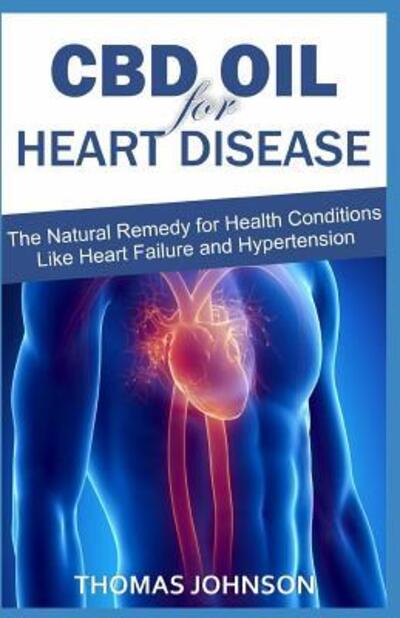 Cover for Thomas Johnson · CBD OIL FOR HEART DISEASE : The Natural Remedy for Health Conditions Like Heart Failure and Hypertension (Paperback Book) (2019)