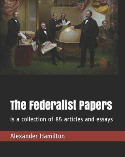 Cover for Alexander Hamilton · The Federalist Papers is a collection of 85 articles and essays (Paperback Bog) (2019)