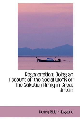 Cover for Henry Rider Haggard · Regeneration: Being an Account of the Social Work of the Salvation Army in Great Britain (Hardcover Book) (2009)