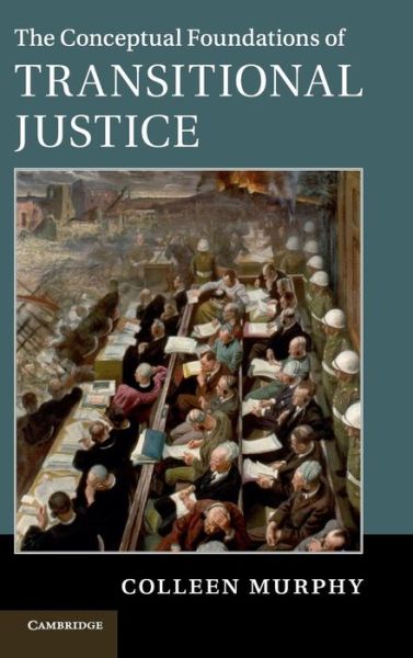 Cover for Murphy, Colleen (University of Illinois, Urbana-Champaign) · The Conceptual Foundations of Transitional Justice (Hardcover Book) (2017)