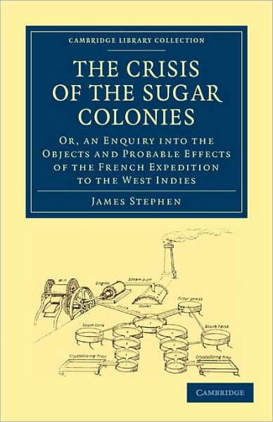 Cover for James Stephen · The Crisis of the Sugar Colonies: Or, an Enquiry into the Objects and Probable Effects of the French Expedition to the West Indies - Cambridge Library Collection - Slavery and Abolition (Pocketbok) (2010)