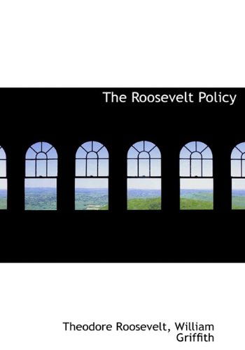 The Roosevelt Policy - William Griffith - Kirjat - BiblioLife - 9781113884473 - sunnuntai 20. syyskuuta 2009