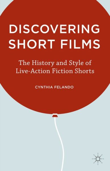 C. Felando · Discovering Short Films: The History and Style of Live-Action Fiction Shorts (Hardcover Book) (2015)