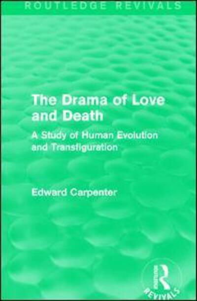 Cover for Edward Carpenter · The Drama of Love and Death: A Study of Human Evolution and Transfiguration - Routledge Revivals: The Collected Works of Edward Carpenter (Paperback Book) (2017)