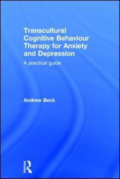 Cover for Beck, Andrew (Honorary Senior Lecturer at Manchester University) · Transcultural Cognitive Behaviour Therapy for Anxiety and Depression: A Practical Guide (Hardcover Book) (2016)