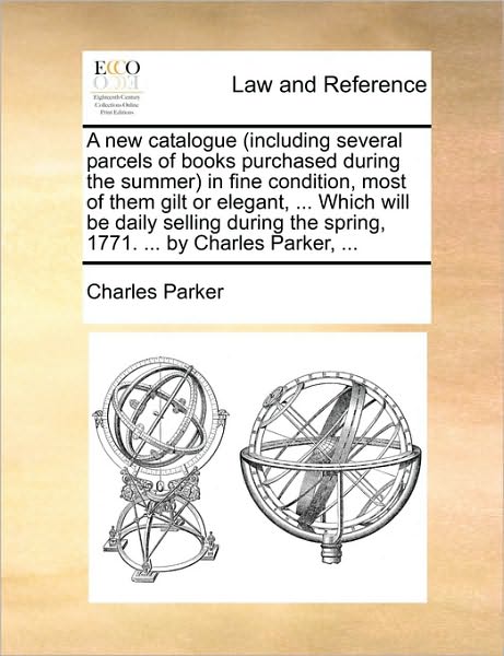 Cover for Charles Parker · A New Catalogue (Including Several Parcels of Books Purchased During the Summer in Fine Condition, Most of Them Gilt or Elegant, ... Which Will Be Daily (Paperback Book) (2010)