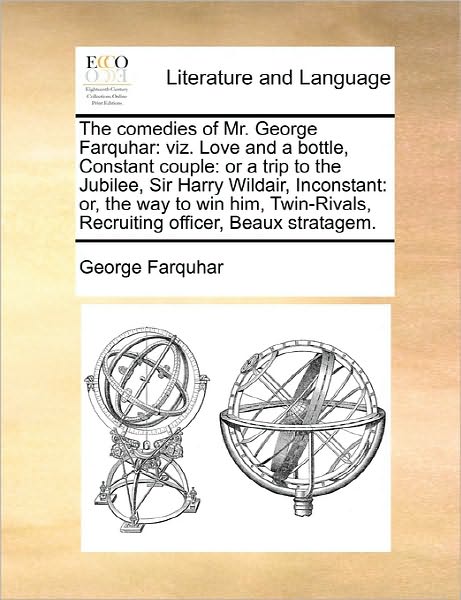 Cover for George Farquhar · The Comedies of Mr. George Farquhar: Viz. Love and a Bottle, Constant Couple: or a Trip to the Jubilee, Sir Harry Wildair, Inconstant: Or, the Way to Win (Paperback Book) (2010)