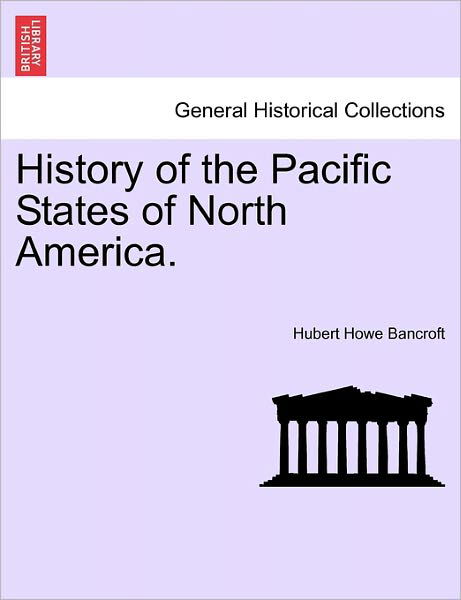 History of the Pacific States of North America. - Hubert Howe Bancroft - Bücher - British Library, Historical Print Editio - 9781241549473 - 28. März 2011