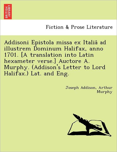 Cover for Joseph Addison · Addisoni Epistola Missa Ex Italia Ad Illustrem Dominum Halifax, Anno 1701. [a Translation into Latin Hexameter Verse.] Auctore A. Murphy. (Addison's L (Paperback Book) (2011)