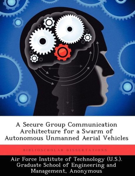 Cover for Adrian N Phillips · A Secure Group Communication Architecture for a Swarm of Autonomous Unmanned Aerial Vehicles (Paperback Book) (2012)