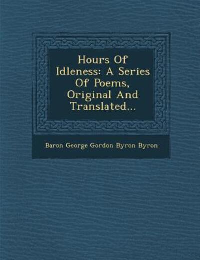 Cover for Baron George Gordon Byron Byron · Hours of Idleness: a Series of Poems, Original and Translated... (Paperback Book) (2012)