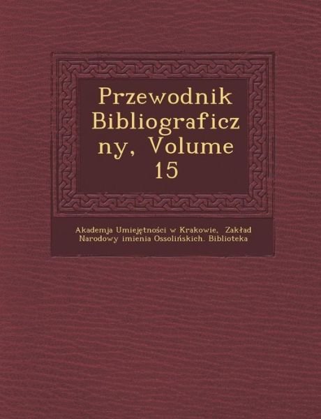 Cover for Akademja Umiej Tno Ci W Krakowie · Przewodnik Bibliograficzny, Volume 15 (Taschenbuch) (2012)