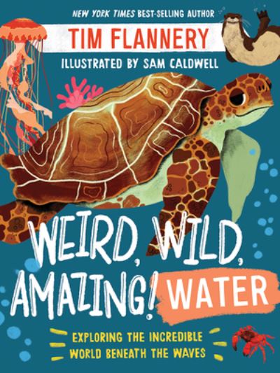 Cover for Tim Flannery · Weird, Wild, Amazing! Water - Exploring the Incredible World Beneath the Waves (Taschenbuch) (2021)