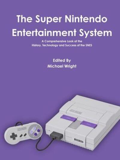 The Super Nintendo Entertainment System - Michael Wright - Kirjat - Lulu.com - 9781329551473 - lauantai 12. syyskuuta 2015