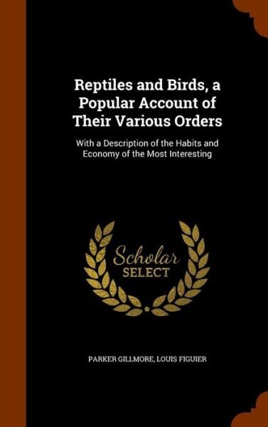 Cover for Parker Gillmore · Reptiles and Birds, a Popular Account of Their Various Orders With a Description of the Habits and Economy of the Most Interesting (Hardcover Book) (2015)