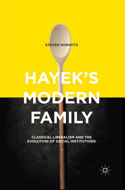 Cover for Steven Horwitz · Hayek's Modern Family: Classical Liberalism and the Evolution of Social Institutions (Paperback Book) [1st ed. 2015 edition] (2016)