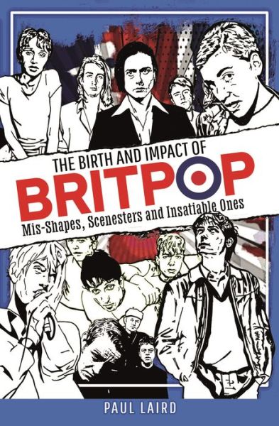 Cover for Paul Laird · The Birth and Impact of Britpop: Mis-Shapes, Scenesters and Insatiable Ones (Hardcover Book) (2022)