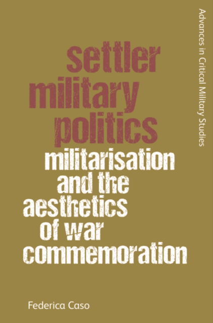Cover for Federica Caso · Settler Military Politics: Militarisation and the Aesthetics of War Commemoration - Advances in Critical Military Studies (Paperback Book) (2026)