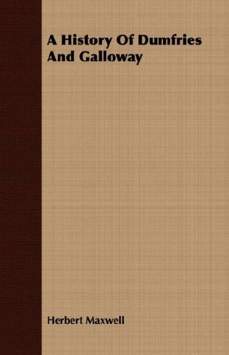 A History of Dumfries and Galloway - Herbert Maxwell - Books - Lodge Press - 9781408681473 - April 9, 2008