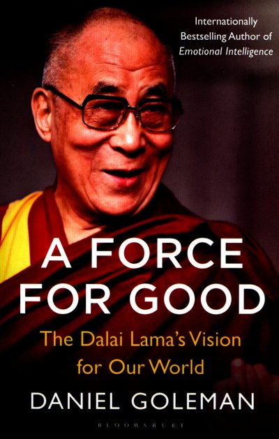 A Force for Good: The Dalai Lama's Vision for Our World - Daniel Goleman - Books - Bloomsbury Publishing PLC - 9781408863473 - June 30, 2016