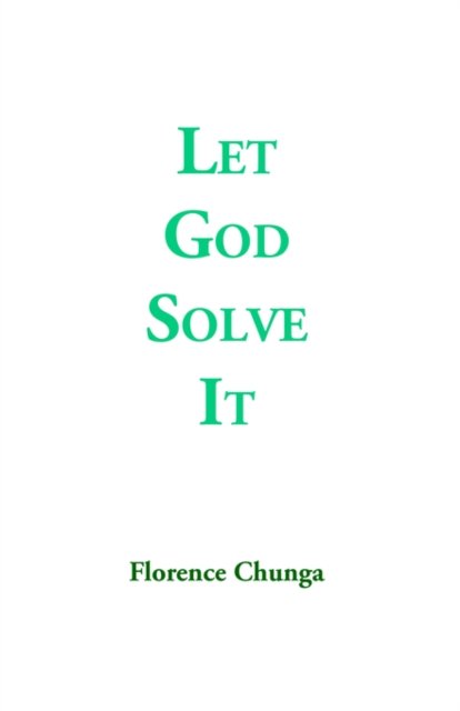 Let God Solve It - Florence Chunga - Books - Trafford Publishing - 9781412004473 - August 6, 2003