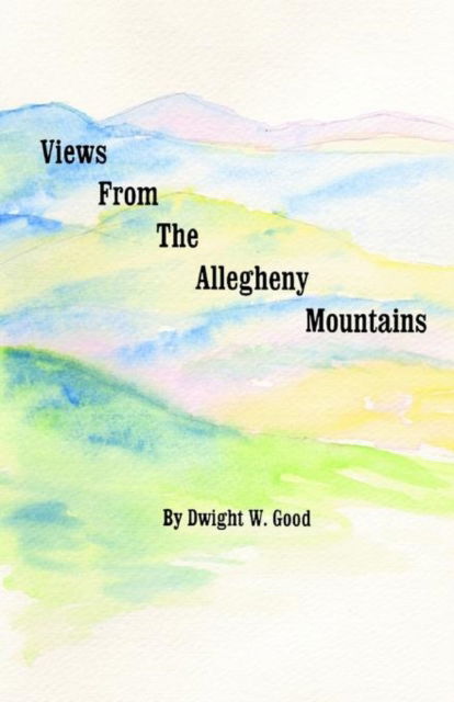 Cover for Dwight W. Good · Views from the Allegheny Mountains (Book) (2003)