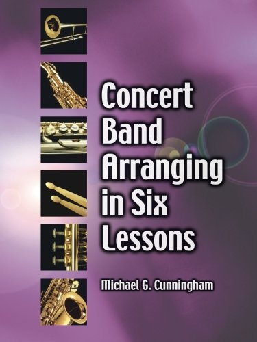 Concert Band Arranging in Six Lessons - Michael Cunningham - Books - AuthorHouse - 9781425987473 - March 21, 2007