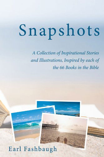 Cover for Earl Fashbaugh · Snapshots: a Collection of Inspirational Stories and Illustrations, Inspired by Each of the 66 Books in the Bible (Paperback Book) (2010)